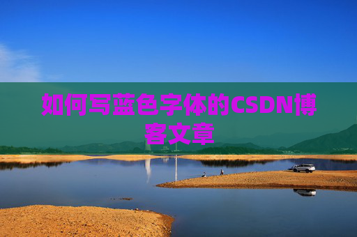 如何写蓝色字体的CSDN博客文章